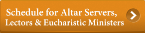 Click to view Schedule for Altar Servers, Lectors and Eucharistic Ministers